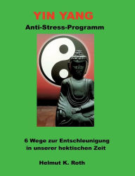 Title: Yin Yang Anti-Stress-Programm: 6 Wege zur Entschleunigung in unserer hektischen Zeit, Author: Helmut Roth