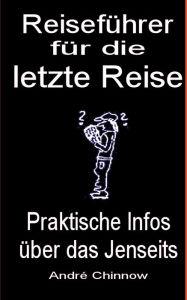 Title: ReisefÃ¯Â¿Â½hrer fÃ¯Â¿Â½r die letzte Reise: Praktische Infos Ã¯Â¿Â½ber das Jenseits, Author: Andrï Chinnow