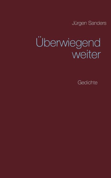 ï¿½berwiegend weiter: Gedichte
