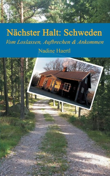 Nï¿½chster Halt Schweden: Vom Loslassen, Aufbrechen und Ankommen