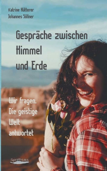 Gesprï¿½che zwischen Himmel und Erde: Wir fragen. Die geistige Welt antwortet.
