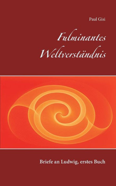 Fulminantes WeltverstÃ¯Â¿Â½ndnis: Briefe an Ludwig, erstes Buch