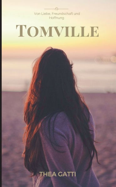 Tomville: von Liebe, Freundschaft und Hoffnung