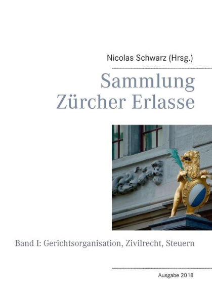 Sammlung Zürcher Erlasse: Band I: Gerichtsorganisation, Zivilrecht, Steuern