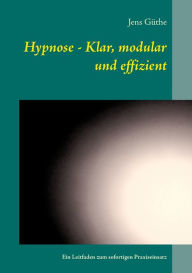 Title: Hypnose - Klar, modular und effizient: Ein Leitfaden zum sofortigen Praxiseinsatz, Author: Jens Gïthe