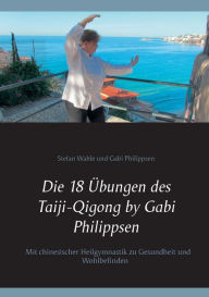 Title: Die 18 ï¿½bungen des Taiji-Qigong by Gabi Philippsen: Mit chinesischer Heilgymnastik zu Gesundheit und Wohlbefinden, Author: Stefan Wahle