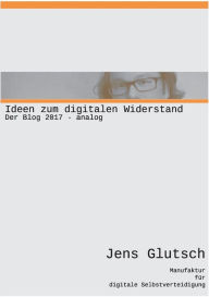 Title: Ideen zum digitalen Widerstand: Der Blog 2017 analog, Author: Jens Glutsch