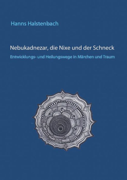 Nebukadnezar, die Nixe und der Schneck: Entwicklungs- und Heilungswege in Märchen und Traum