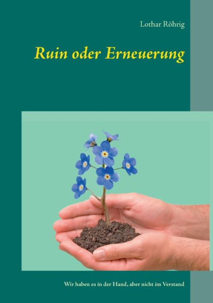 Ruin oder Erneuerung: Wir haben es in der Hand, aber nicht im Verstand