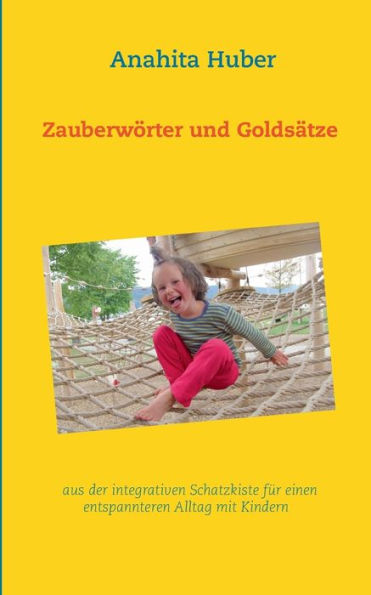 Zauberwï¿½rter und Goldsï¿½tze: aus der integrativen Schatzkiste fï¿½r einen entspannteren Alltag mit Kindern