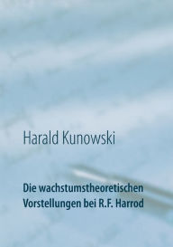 Title: Die wachstumstheoretischen Vorstellungen bei R.F. Harrod, Author: Harald Kunowski