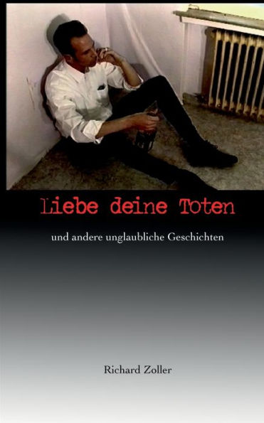 Liebe deine Toten: und andere unglaubliche Geschichten