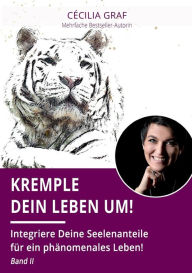 Title: Kremple Dein Leben um!: Integriere Deine Seelenanteile für ein phänomenales Leben! Band II, Author: Cïcilia Graf