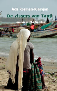 Title: De vissers van Tanji: op reis in The Gambia, Author: Ada Rosman-Kleinjan
