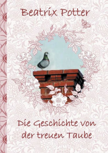 Die Geschichte von der treuen Taube: deutsche Erstveröffentlichung!, The Tale of the Faithful Dove ; Peter, Hase, Kinder, Kinderbuch, Klassiker, Schulkinder, Vorschule, 1. 2. 3. 4. Klasse, Grundschule, Kindergarten, Weihnachten, Silvester, Nikolaus, Oster
