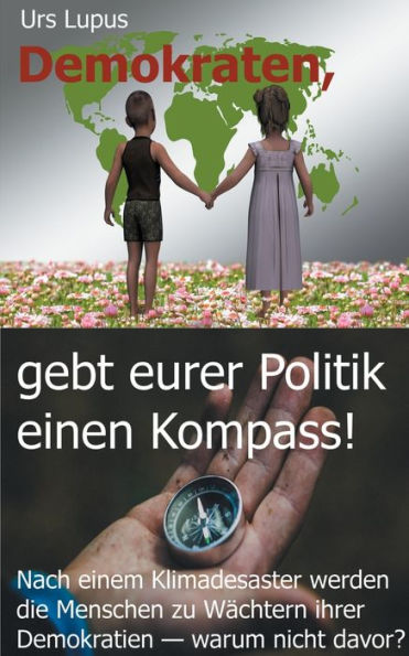 Demokraten, gebt eurer Politik einen Kompass!: Nach einem Klimadesaster werden die Menschen zu Wächtern ihrer Demokratien ... warum nicht davor?