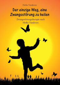 Title: Der einzige Weg, eine ZwangsstÃ¯Â¿Â½rung zu heilen: ZwangsstÃ¯Â¿Â½rungstherapie nach Heiko Vandeven, Author: Heiko Vandeven