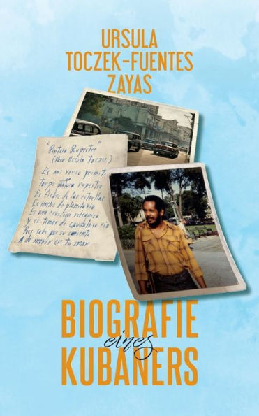 Biografie eines Kubaners: Eine deutsch-kubanische Liebesgeschichte