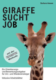 Title: Giraffe sucht Job: Ein Orientierungs- und Bewerbungsratgeber fÃ¯Â¿Â½r Um- und Wiedereinsteiger, Author: Barbara Amann