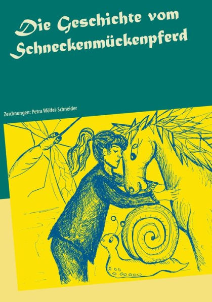 Die Geschichte vom Schneckenmückenpferd: Zeichnungen: Petra Wölfel-Schneider