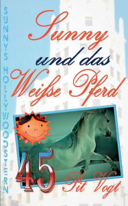 Title: Sunny und das weiße Pferd: Sunny´s Hollywoodstern 45, Author: Pit Vogt