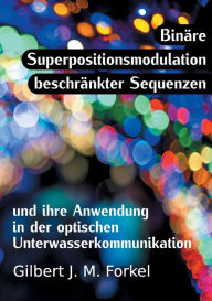 Title: Binäre Superpositionsmodulation beschränkter Sequenzen und ihre Anwendung in der optischen Unterwasserkommunikation, Author: Gilbert J M Forkel