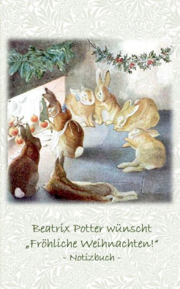 Beatrix Potter wï¿½nscht "Frï¿½hliche Weihnachten!" Notizbuch ( Peter Hase ): Peter Hase, Notizbuch, Notebook, Einschreibbuch, Notizen, Original, Klassiker, Schulkinder, Grundschule, Bï¿½ro, Studium, Student, Kindergarten, Weihnachten, Silvester, Nikolaus