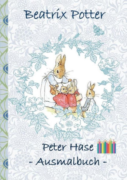 Peter Hase Ausmalbuch: Malbuch, ausmalen, kolorieren, Original, Buntstifte, Filzer, Bleistift, Auqarell, Klassiker, Schulkinder, Vorschule, 1. 2. 3. 4. Klasse, Grundschule, Kindergarten, Weihnachten, Silvester, Nikolaus, Ostern, Geburtstag, ausmalen, 5-8