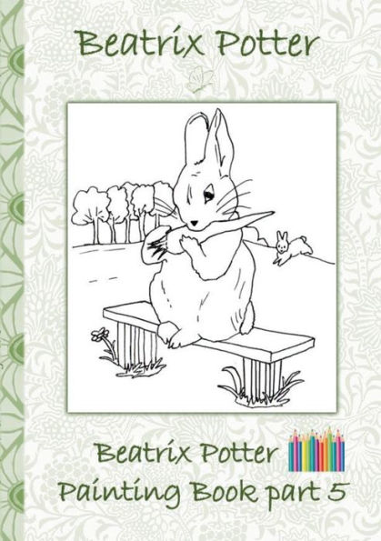 Beatrix Potter Painting Book Part 5 ( Peter Rabbit ): Colouring Book, coloring, crayons, coloured pencils colored, Children's books, children, adults, adult, grammar school, Easter, Christmas, birthday, 5-8 years old, present, gift, primary school, presch