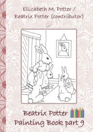 Title: Beatrix Potter Painting Book Part 9 ( Peter Rabbit ): Colouring Book, coloring, crayons, coloured pencils colored, Children's books, children, adults, adult, grammar school, Easter, Christmas, birthday, 5-8 years old, present, gift, primary school, presch, Author: Beatrix Potter