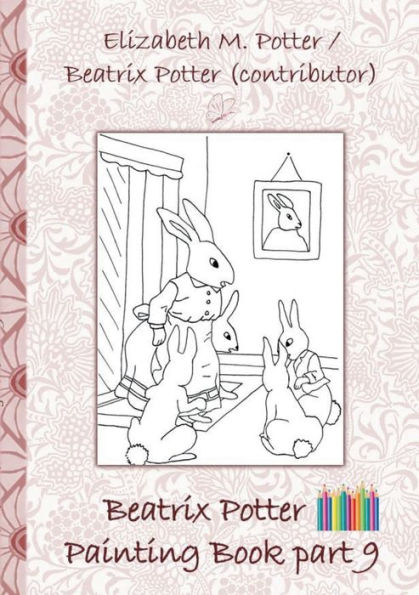 Beatrix Potter Painting Book Part 9 ( Peter Rabbit ): Colouring Book, coloring, crayons, coloured pencils colored, Children's books, children, adults, adult, grammar school, Easter, Christmas, birthday, 5-8 years old, present, gift, primary school, presch