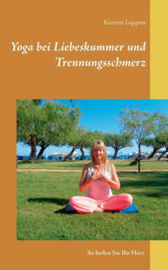 Title: Yoga bei Liebeskummer und Trennungsschmerz: So heilen Sie Ihr Herz, Author: Kerstin Leppert
