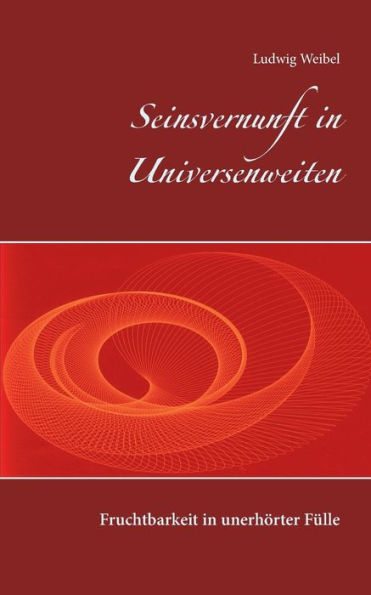 Seinsvernunft in Universenweiten: Fruchtbarkeit in unerhörter Fülle
