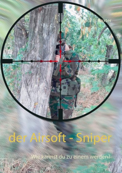 Der Airsoft - Sniper: Wie kannst du zu einem werden?