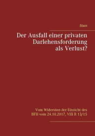 Title: Der Ausfall einer privaten Darlehensforderung als Verlust?: Vom Widersinn der Einsicht des BFH vom 24.10.2017, VIII R 13/15, Author: Michael Stein