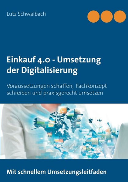 Einkauf 4.0 - Umsetzung der Digitalisierung: Voraussetzungen schaffen, Fachkonzept schreiben und praxisgerecht umsetzen