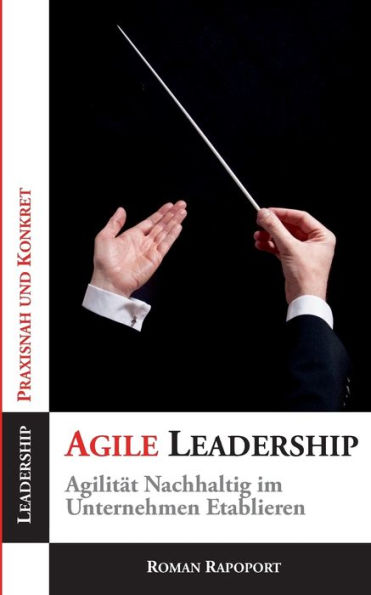 Agile Leadership: Agilität Nachhaltig im Unternehmen Etablieren