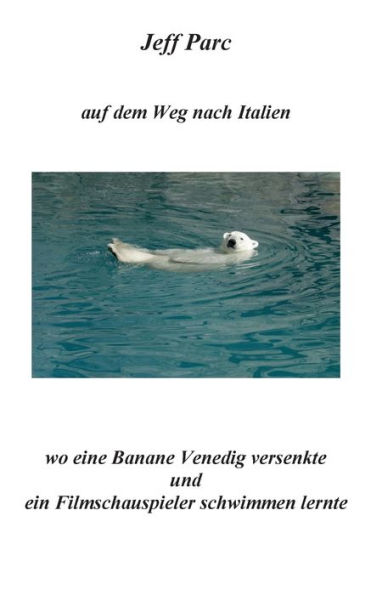 Jeff Parc - auf dem Weg nach Italien: Wo eine Banane Venedig versenkte und ein Filmschauspieler schwimmen lernte