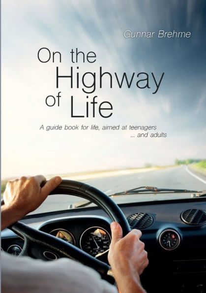 On the Highway of Life: A guide book for life, aimed at teenagers ... and adults