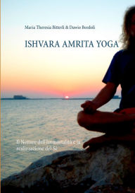 Title: Ishvara Amrita Yoga: Il Nettare dell'Immortalitï¿½ e la realizzazione del Sï¿½, Author: Maria Theresia Bitterli