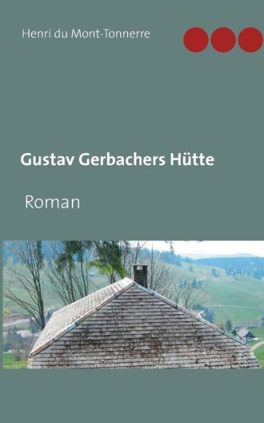 Gustav Gerbachers Hütte: Roman