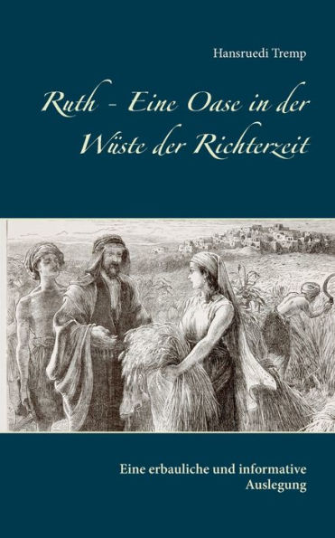 Ruth - Eine Oase in der Wüste der Richterzeit: Eine erbauliche und informative Auslegung
