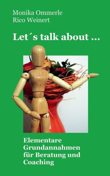 Let's talk about ...: Elementare Grundannahmen für Beratung und Coaching