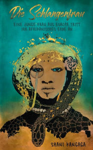 Title: Die Schlangenfrau: Eine junge Frau aus Europa tritt ihr afrikanisches Erbe an, Author: Shani Kangaga