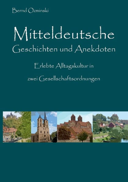 Mitteldeutsche Geschichten und Anekdoten: Erlebte Alltagskultur in zwei Gesellschaftsordnungen