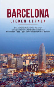 Title: Barcelona lieben lernen: Der perfekte Reiseführer für einen unvergesslichen Aufenthalt in Barcelona inkl. Insider-Tipps, Tipps zum Geldsparen und Packliste, Author: Hannah Busquets