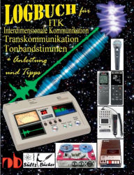 Title: Logbuch für Tonbandstimmen - ITK Interdimensionale Kommunikation - Transkommunikation: Inkl. Anleitung und Tipps, Author: Renate Sïltz