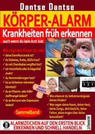 Title: Körper-Alarm: Krankheiten früh erkennen, auch wenn du kein Arzt bist! - Sammelband: Alarmzeichen auf den ersten Blick erkennen und schnell handeln, Author: Guy Dantse