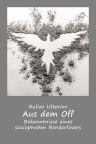 Title: Aus dem Off: Bekenntnisse eines soziophoben Borderliners, Author: Ruliac Ulterior