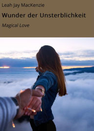 Title: Wunder der Unsterblichkeit: Magical Love, Author: Leah Jay MacKenzie